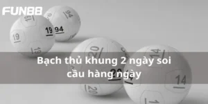 bach thu khung 2 ngay fun88